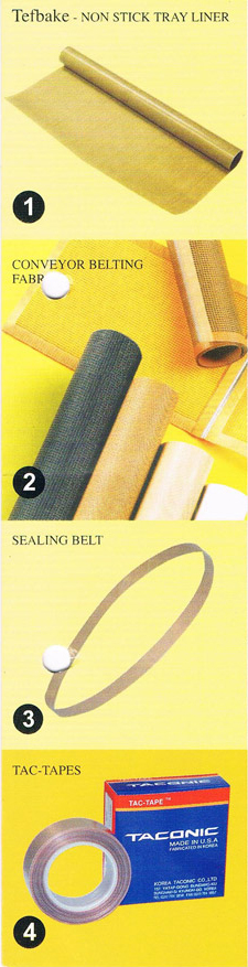 Sealing Tape & Belt, TEFBAKE 
                                                  NON-STICKY TRAY LINER, CONVEYOR BELTING FABRICS, SEALING BELT, TAC-TAPES